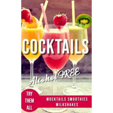 Alcohol-Free Cocktails Book: Recipes Mocktails Smoothies and Milkshakes