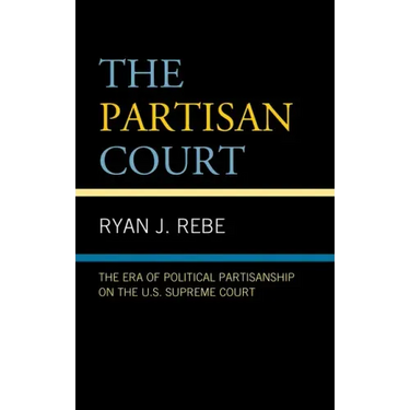 The Partisan Court: The Era of Political Partisanship on the U.S. Supreme Court