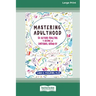 Mastering Adulthood: Go Beyond Adulting to Become an Emotional Grown-Up (16pt Large Print Edition)