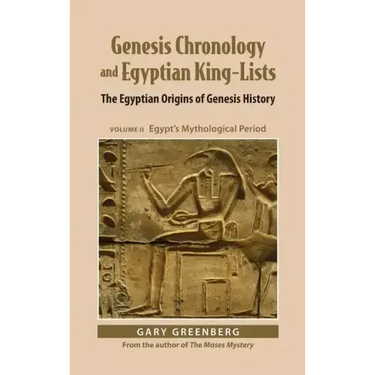 Genesis Chronology and Egyptian King-Lists: The Egyptian Origins of Genesis History, Volume II: Egypt's Mythological Period