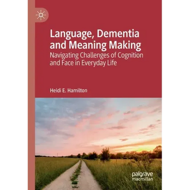 Language, Dementia and Meaning Making: Navigating Challenges of Cognition and Face in Everyday Life