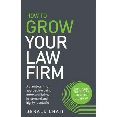 How to Grow Your Law Firm: A Client-Centric Approach to Being More Profitable, In-Demand and Highly Reputable