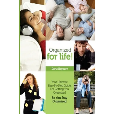 Organized for Life!: Your Ultimate Step-By-Step Guide For Getting You Organized So You Stay Organized