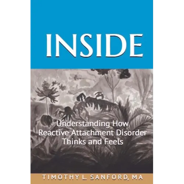 Inside: Understanding How Reactive Attachment Disorder Thinks and Feels