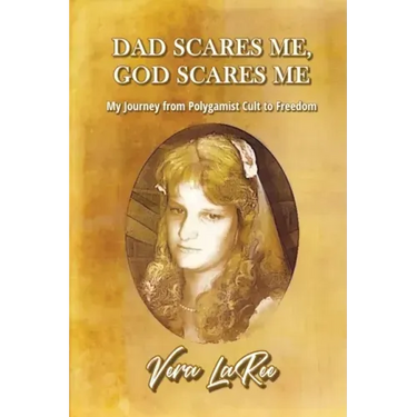Dad Scares Me, God Scares Me: My Journey from Polygamist Cult to Freedom