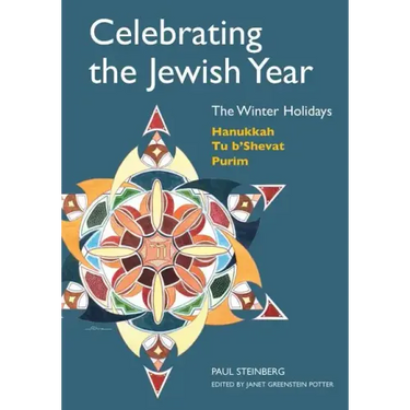 Celebrating the Jewish Year: The Winter Holidays: Hanukkah, Tu B'shevat, Purim