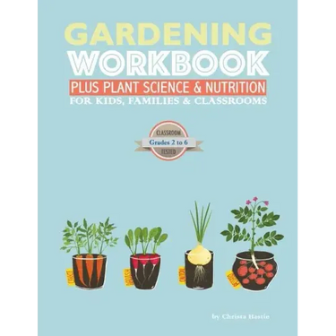The Gardening Workbook PLUS Plant Science & Nutrition: For Kids, Families and Classrooms