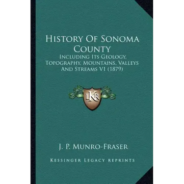 History Of Sonoma County: Including Its Geology, Topography, Mountains, Valleys And Streams V1 (1879)