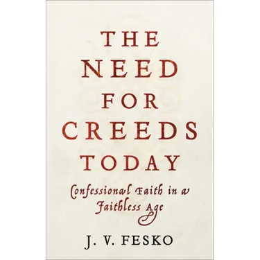 The Need for Creeds Today: Confessional Faith in a Faithless Age