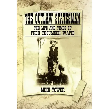 The Outlaw Statesman: The Life and Times of Fred Tecumseh Waite