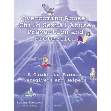 Overcoming Abuse: Child Sexual Abuse Prevention and Protection: A Guide for Parents Caregivers and Helpers