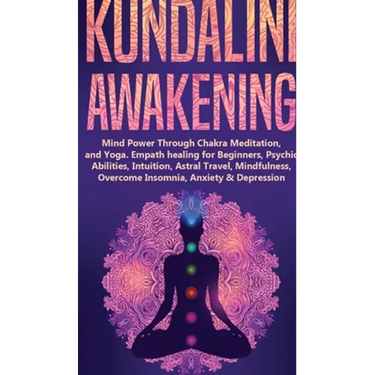 Kundalini Awakening: Mind Power Through Chakra Meditation, and Yoga. Empath healing for Beginners, Psychic Abilities, Intuition, Astral Travel, Mindfu