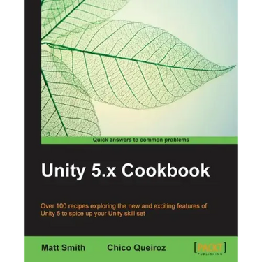 Unity 5.x Cookbook: More than 100 solutions to build amazing 2D and 3D games with Unity