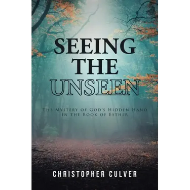 Seeing the Unseen: The Mystery of God's Hidden Hand in the Book of Esther