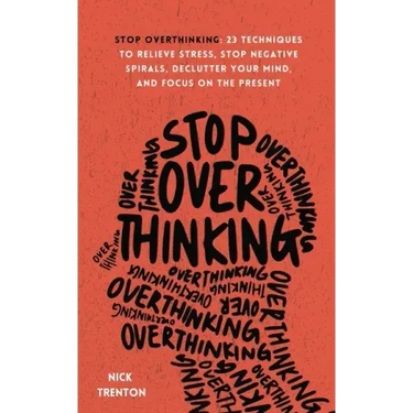 Stop Overthinking: 23 Techniques to Relieve Stress, Stop Negative Spirals, Declutter Your Mind, and Focus on the Present