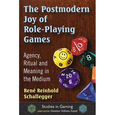The Postmodern Joy of Role-Playing Games: Agency, Ritual and Meaning in the Medium