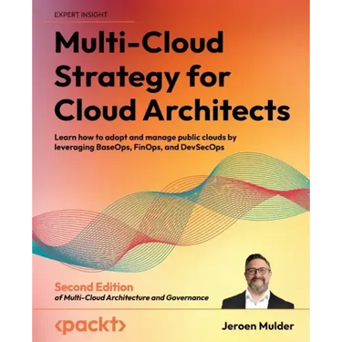 Multi-Cloud Strategy for Cloud Architects - Second Edition: Learn how to adopt and manage public clouds by leveraging BaseOps, FinOps, and DevSecOps