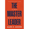 The Master Leader: 12 Ways to Lead Like Jesus