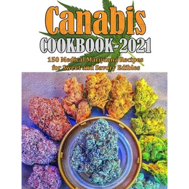 Canabis Cookbook 2021: 150 Medical Marijuana Recipes for Sweet and Savory Edibles