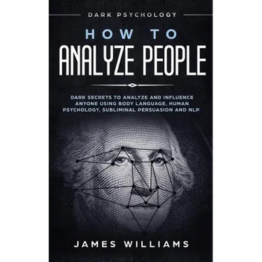 How to Analyze People: Dark Psychology - Dark Secrets to Analyze and Influence Anyone Using Body Language, Human Psychology, Subliminal Persu
