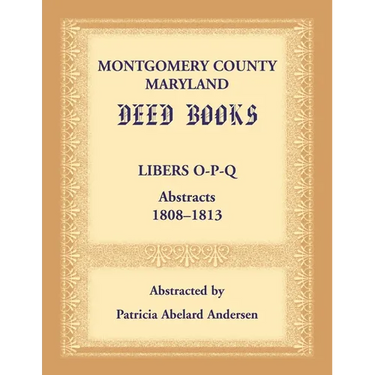 Montgomery County, Maryland Deed Books: Libers O-P-Q Abstracts, 1808-1813