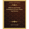 Biblical And Semitic Symbolism Of Trees, Plants And Flowers