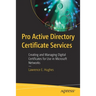 Pro Active Directory Certificate Services: Creating and Managing Digital Certificates for Use in Microsoft Networks