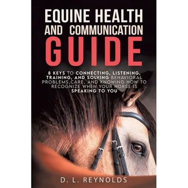 Equine Health and Communication Guide: 8 Keys to Connecting, Listening, Training, and Solving Problems, Care, and Knowing How to Recognize When Your H