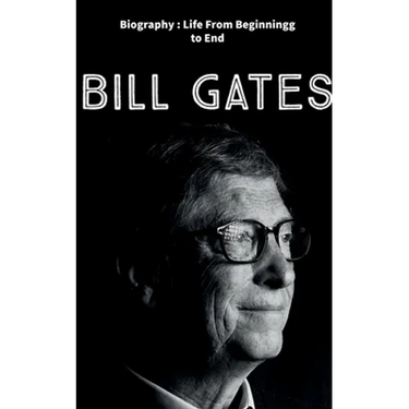 Bill Gates: Biography: Life from Beginning to End