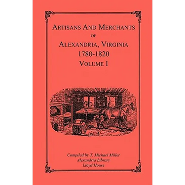 Artisans and Merchants of Alexandria, Virginia 1780-1820, Volume 1, Abercrombie to Myer