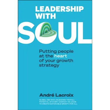 Leadership with Soul: Putting People at the Heart of Your Growth Strategy