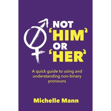 Not 'Him' or 'Her': A Quick Guide to Using and Understanding Non-Binary Pronouns