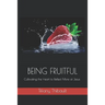Being Fruitful: Cultivating the Heart to Reflect More of Jesus