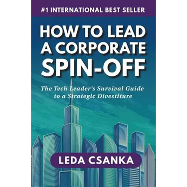 How to Lead a Corporate Spin-Off: The Tech Leader's Survival Guide to a Strategic Divestiture