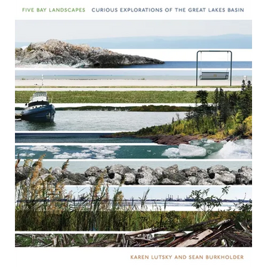 Five Bay Landscapes: Curious Explorations of the Great Lakes Basin