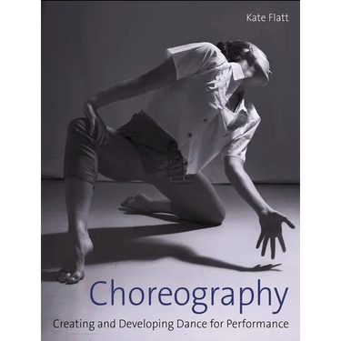 Choreography: Creating and Developing Dance for Performance