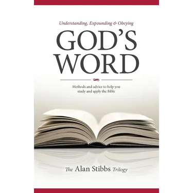 Understanding, Expounding and Obeying God's Word: Methods and Advice to Help you Study and Apply the Bible
