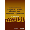 Most Comprehensive Origins of Cliches, Proverbs and Figurative Expressions: Volume III