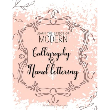 Learn The Basics of Modern Calligraphy and Hand Lettering, Handwriting Workbook: Simple Beginner Friendly Practice notebook with Instructions Introduc