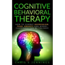 Cognitive Behavioral Therapy: How to Combat Depression, Fear, Anxiety and Worry (Happiness can be trained)