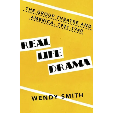 Real Life Drama: The Group Theatre and America, 1931-1940
