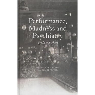 Performance, Madness and Psychiatry: Isolated Acts