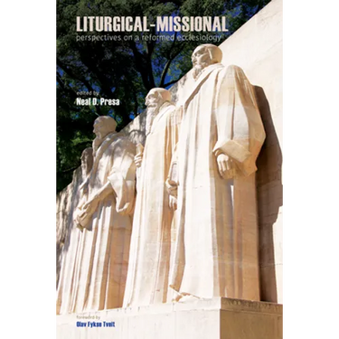 Liturgical-Missional: Perspectives on a Reformed Ecclesiology