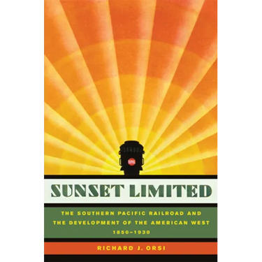 Sunset Limited: The Southern Pacific Railroad and the Development of the American West, 1850-1930