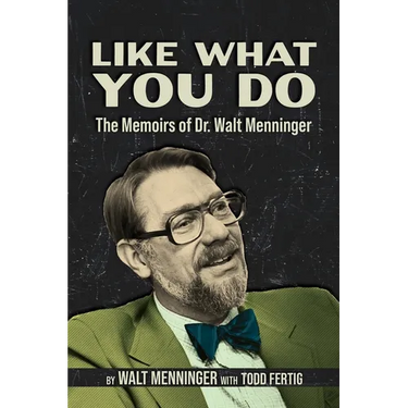 Like What You Do: The Memoirs of Dr. Walt Menninger