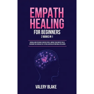 Empath Healing for Beginners: 2 Books in 1: Survival Guide for Highly Sensitive People. Improve Your Empathy Skills, Overcome Fear, Increase Self-Este