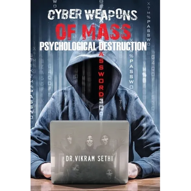 Cyber Weapons of Mass Psychological Destruction: and the People Who Use Them
