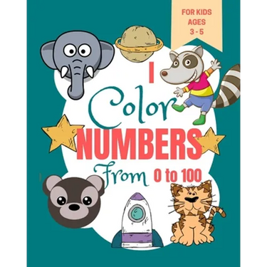 I Color Numbers From 0 to 100: Toddler Learning Book - Book for Learning to Recognize Numbers and Count - Kindergarten Activity Book