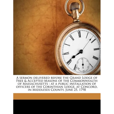 A Sermon Delivered Before the Grand Lodge of Free & Accepted Masons of the Commonwealth of Massachusetts: At a Public Installation of Officers of the