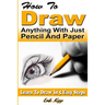 How to Draw Anything with Just Pencil and Paper: Learn to Draw in 5 Easy Steps